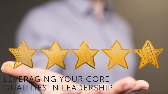 Leveraging your Core Qualities in leadership