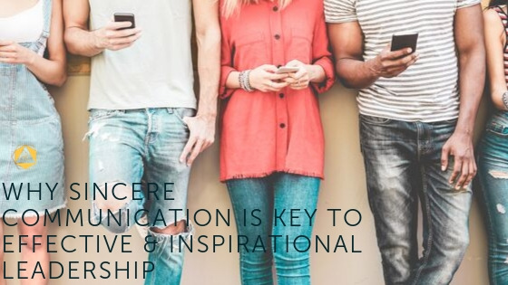 Why sincere communication is key to effective & inspirational leadership